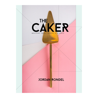 The Caker: Wholesome Cakes, Cookies & Desserts - Jordan Rondel